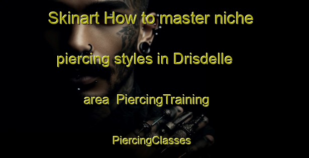 Skinart How to master niche piercing styles in Drisdelle area | PiercingTraining | PiercingClasses | SkinartTraining-Canada