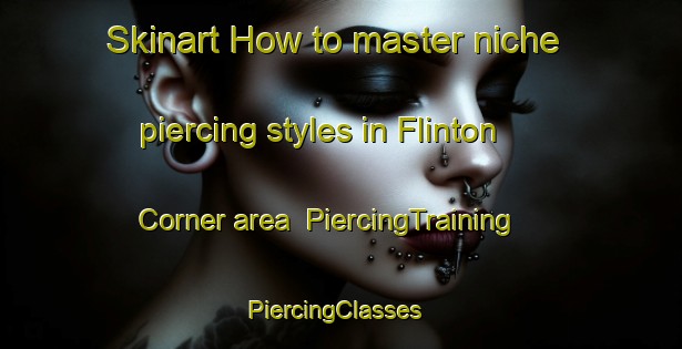 Skinart How to master niche piercing styles in Flinton Corner area | PiercingTraining | PiercingClasses | SkinartTraining-Canada