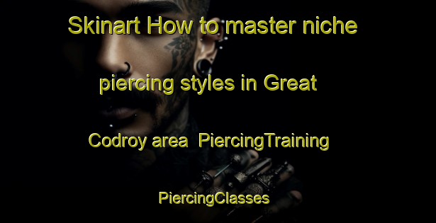 Skinart How to master niche piercing styles in Great Codroy area | PiercingTraining | PiercingClasses | SkinartTraining-Canada