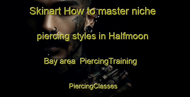 Skinart How to master niche piercing styles in Halfmoon Bay area | PiercingTraining | PiercingClasses | SkinartTraining-Canada