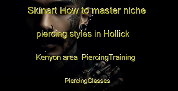 Skinart How to master niche piercing styles in Hollick Kenyon area | PiercingTraining | PiercingClasses | SkinartTraining-Canada