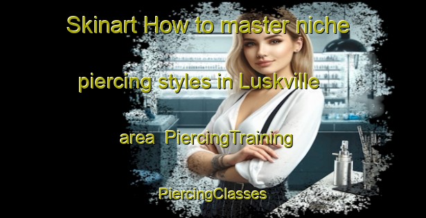 Skinart How to master niche piercing styles in Luskville area | #PiercingTraining #PiercingClasses #SkinartTraining-Canada