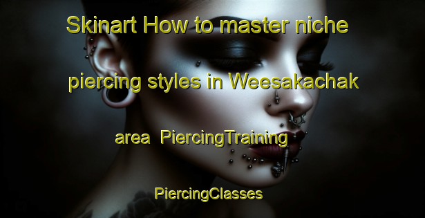 Skinart How to master niche piercing styles in Weesakachak area | PiercingTraining | PiercingClasses | SkinartTraining-Canada