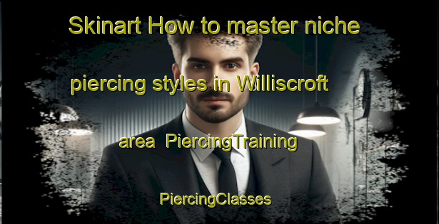 Skinart How to master niche piercing styles in Williscroft area | PiercingTraining | PiercingClasses | SkinartTraining-Canada