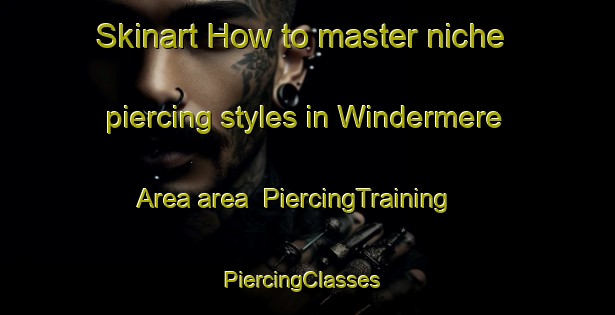 Skinart How to master niche piercing styles in Windermere Area area | PiercingTraining | PiercingClasses | SkinartTraining-Canada
