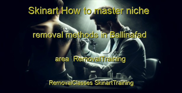 Skinart How to master niche removal methods in Ballinafad area | #RemovalTraining #RemovalClasses #SkinartTraining-Canada