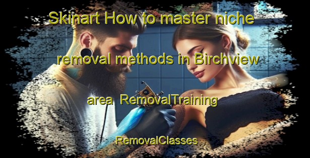 Skinart How to master niche removal methods in Birchview area | RemovalTraining | RemovalClasses | SkinartTraining-Canada