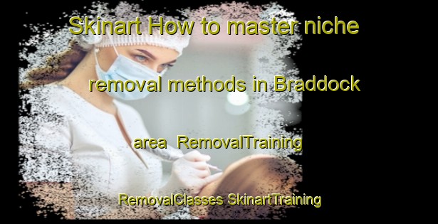 Skinart How to master niche removal methods in Braddock area | #RemovalTraining #RemovalClasses #SkinartTraining-Canada