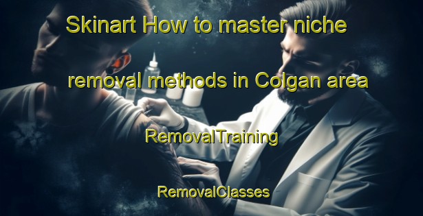 Skinart How to master niche removal methods in Colgan area | RemovalTraining | RemovalClasses | SkinartTraining-Canada