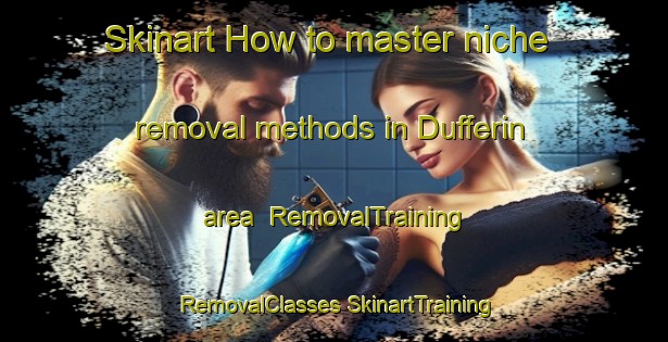 Skinart How to master niche removal methods in Dufferin area | #RemovalTraining #RemovalClasses #SkinartTraining-Canada