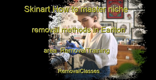 Skinart How to master niche removal methods in Earlton area | RemovalTraining | RemovalClasses | SkinartTraining-Canada