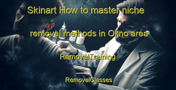 Skinart How to master niche removal methods in Okno area | RemovalTraining | RemovalClasses | SkinartTraining-Canada