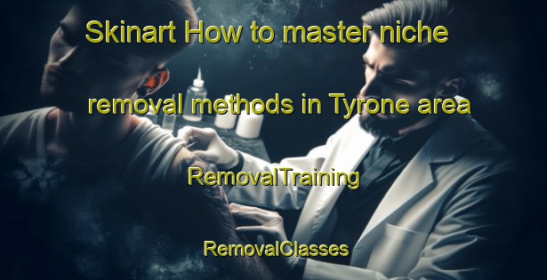 Skinart How to master niche removal methods in Tyrone area | RemovalTraining | RemovalClasses | SkinartTraining-Canada