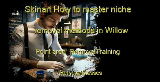 Skinart How to master niche removal methods in Willow Point area | RemovalTraining | RemovalClasses | SkinartTraining-Canada