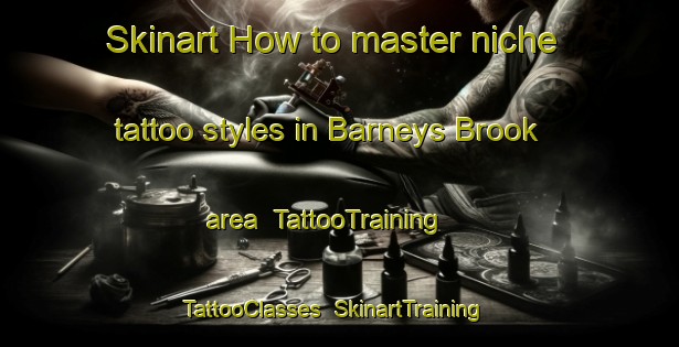 Skinart How to master niche tattoo styles in Barneys Brook area | TattooTraining | TattooClasses | SkinartTraining-Canada
