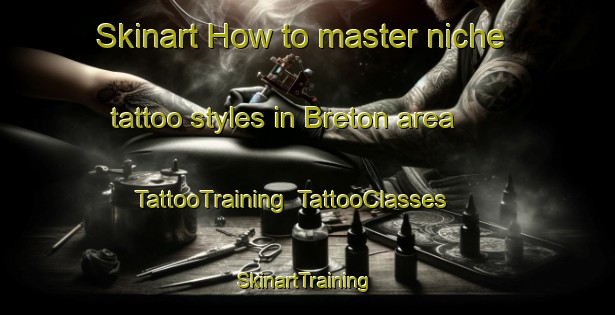 Skinart How to master niche tattoo styles in Breton area | TattooTraining | TattooClasses | SkinartTraining-Canada
