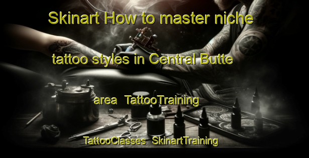 Skinart How to master niche tattoo styles in Central Butte area | TattooTraining | TattooClasses | SkinartTraining-Canada