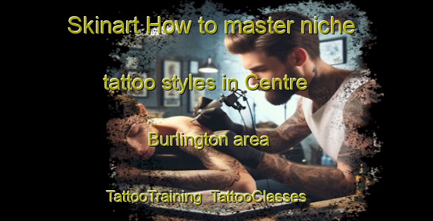 Skinart How to master niche tattoo styles in Centre Burlington area | TattooTraining | TattooClasses | SkinartTraining-Canada