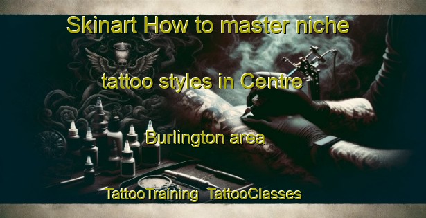 Skinart How to master niche tattoo styles in Centre Burlington area | TattooTraining | TattooClasses | SkinartTraining-Canada