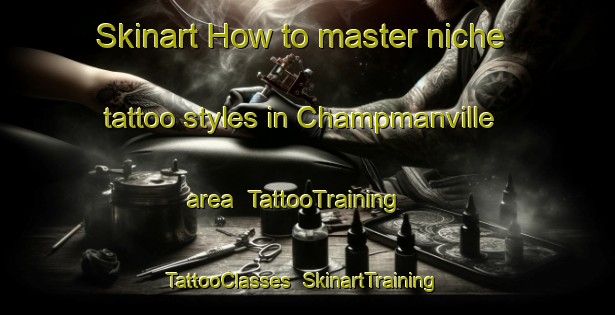 Skinart How to master niche tattoo styles in Champmanville area | TattooTraining | TattooClasses | SkinartTraining-Canada