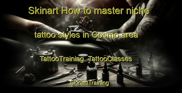 Skinart How to master niche tattoo styles in Cosmo area | TattooTraining | TattooClasses | SkinartTraining-Canada