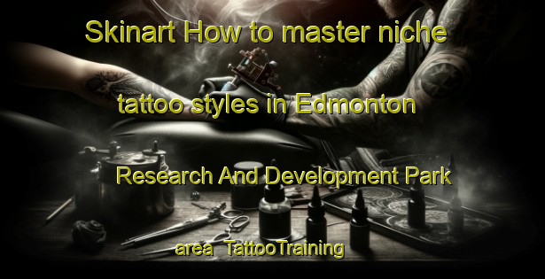 Skinart How to master niche tattoo styles in Edmonton Research And Development Park area | TattooTraining | TattooClasses | SkinartTraining-Canada