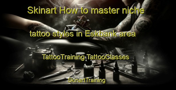 Skinart How to master niche tattoo styles in Eskbank area | #TattooTraining #TattooClasses #SkinartTraining-Canada