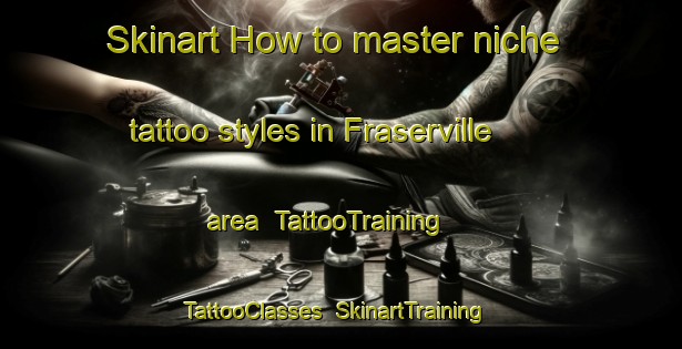 Skinart How to master niche tattoo styles in Fraserville area | TattooTraining | TattooClasses | SkinartTraining-Canada