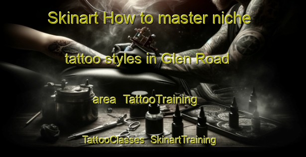 Skinart How to master niche tattoo styles in Glen Road area | TattooTraining | TattooClasses | SkinartTraining-Canada