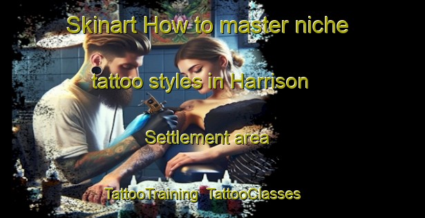 Skinart How to master niche tattoo styles in Harrison Settlement area | TattooTraining | TattooClasses | SkinartTraining-Canada