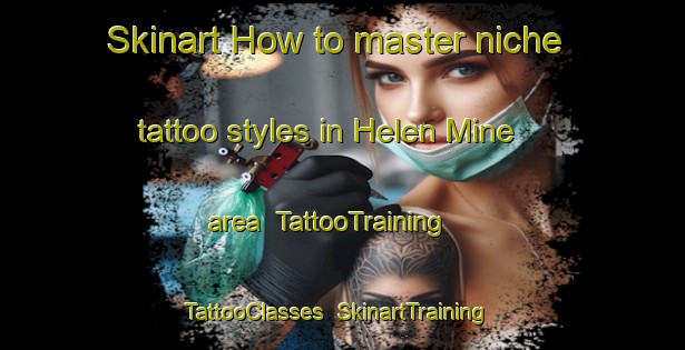 Skinart How to master niche tattoo styles in Helen Mine area | TattooTraining | TattooClasses | SkinartTraining-Canada