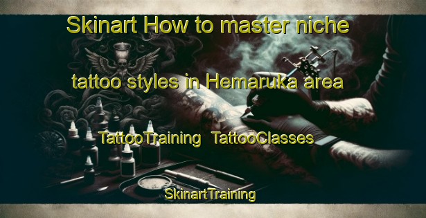 Skinart How to master niche tattoo styles in Hemaruka area | TattooTraining | TattooClasses | SkinartTraining-Canada