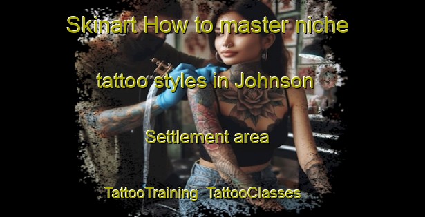 Skinart How to master niche tattoo styles in Johnson Settlement area | TattooTraining | TattooClasses | SkinartTraining-Canada