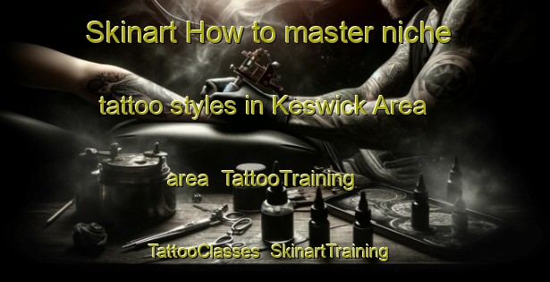 Skinart How to master niche tattoo styles in Keswick Area area | TattooTraining | TattooClasses | SkinartTraining-Canada