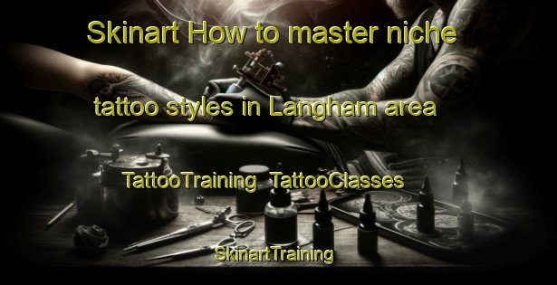 Skinart How to master niche tattoo styles in Langham area | TattooTraining | TattooClasses | SkinartTraining-Canada