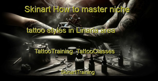 Skinart How to master niche tattoo styles in Linaria area | TattooTraining | TattooClasses | SkinartTraining-Canada