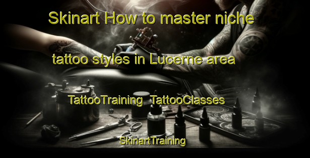 Skinart How to master niche tattoo styles in Lucerne area | TattooTraining | TattooClasses | SkinartTraining-Canada