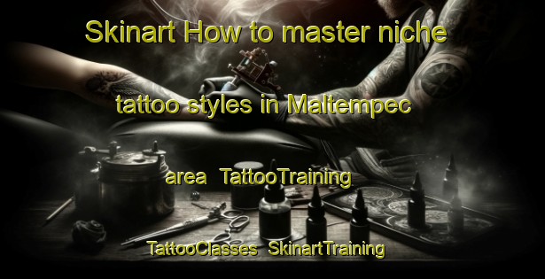 Skinart How to master niche tattoo styles in Maltempec area | TattooTraining | TattooClasses | SkinartTraining-Canada