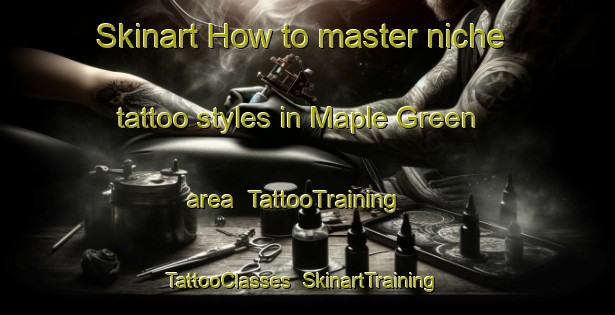 Skinart How to master niche tattoo styles in Maple Green area | TattooTraining | TattooClasses | SkinartTraining-Canada