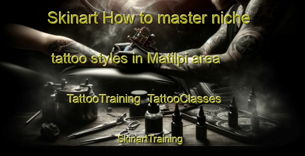 Skinart How to master niche tattoo styles in Matilpi area | TattooTraining | TattooClasses | SkinartTraining-Canada