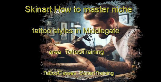 Skinart How to master niche tattoo styles in Middlegate area | TattooTraining | TattooClasses | SkinartTraining-Canada
