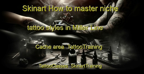 Skinart How to master niche tattoo styles in Miller Line Cache area | TattooTraining | TattooClasses | SkinartTraining-Canada