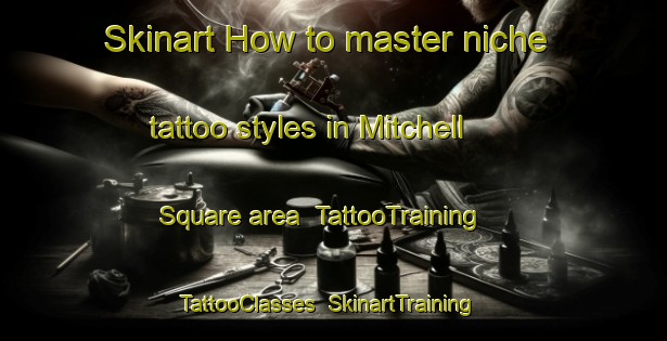 Skinart How to master niche tattoo styles in Mitchell Square area | TattooTraining | TattooClasses | SkinartTraining-Canada