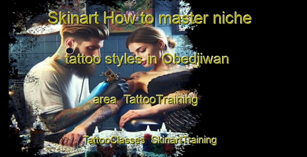 Skinart How to master niche tattoo styles in Obedjiwan area | TattooTraining | TattooClasses | SkinartTraining-Canada