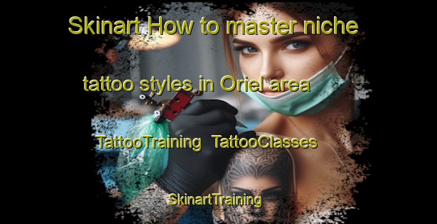 Skinart How to master niche tattoo styles in Oriel area | TattooTraining | TattooClasses | SkinartTraining-Canada