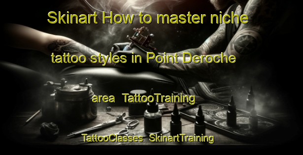 Skinart How to master niche tattoo styles in Point Deroche area | TattooTraining | TattooClasses | SkinartTraining-Canada
