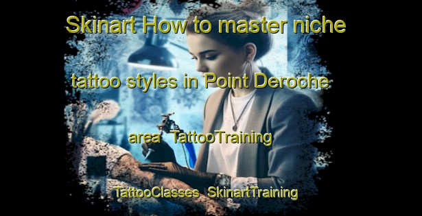 Skinart How to master niche tattoo styles in Point Deroche area | TattooTraining | TattooClasses | SkinartTraining-Canada