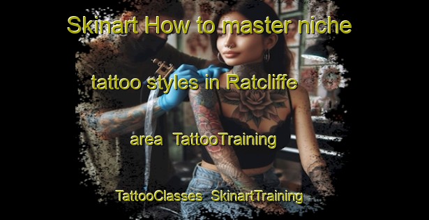 Skinart How to master niche tattoo styles in Ratcliffe area | TattooTraining | TattooClasses | SkinartTraining-Canada
