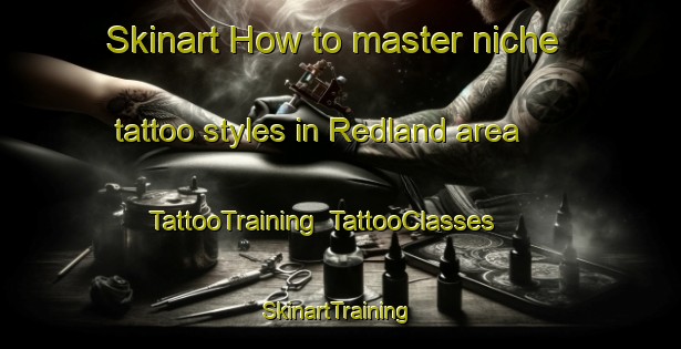 Skinart How to master niche tattoo styles in Redland area | TattooTraining | TattooClasses | SkinartTraining-Canada