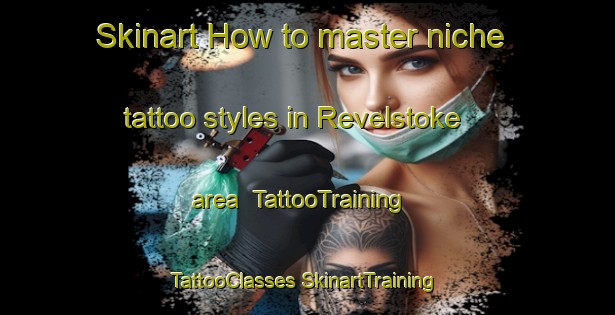 Skinart How to master niche tattoo styles in Revelstoke area | #TattooTraining #TattooClasses #SkinartTraining-Canada